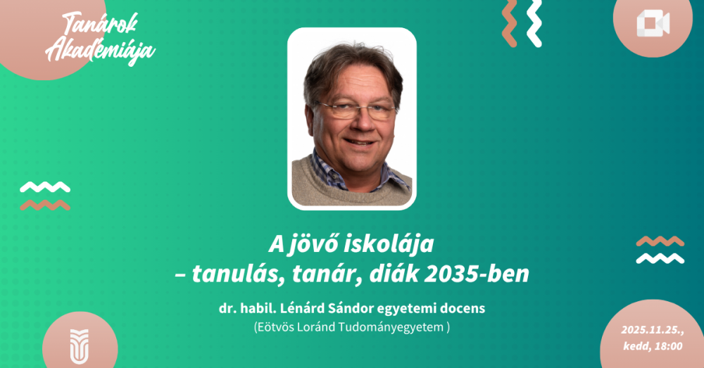 TANÁROK AKADÉMIÁJA – dr. Lénárd Sándor : A jövő iskolája – Tanulás, tanár, diák 2035-ben