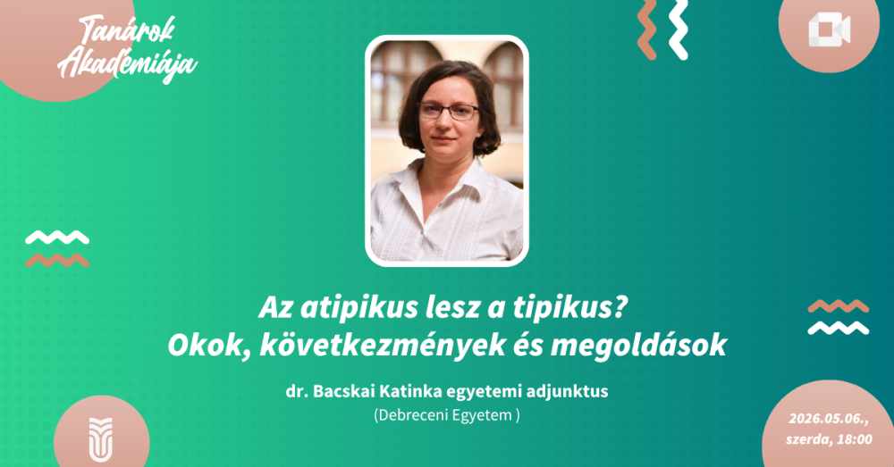 TANÁROK AKADÉMIÁJA: Az atipikus lesz a tipikus? Okok, következmények és megoldások